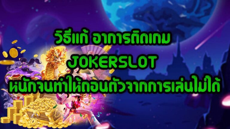 วิธีแก้ อาการติดเกม JOKERSLOT หนักจนทำให้ถอนตัวจากการเล่นไม่ได้ 1